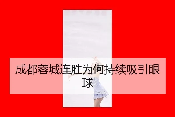 成都蓉城连胜为何持续吸引眼球